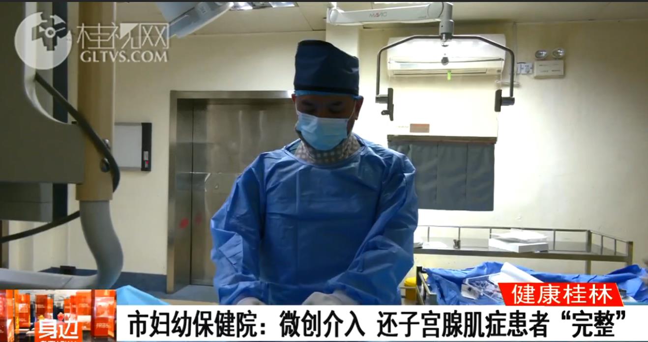 桂林广播电视台：【健康桂林】市妇幼保健院：微创介入 还子宫腺肌症患者“完整”